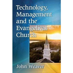 Technology, Management and the Evangelical Church, Paperback - John Weaver imagine