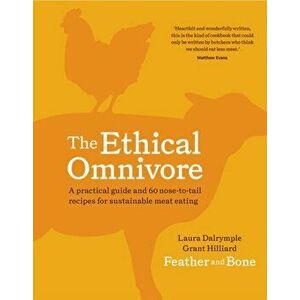 Ethical Omnivore. A practical guide and 60 nose-to-tail recipes for sustainable meat eating, Hardback - Grant Hilliard imagine