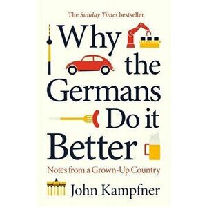 Why the Germans Do it Better. Notes from a Grown-Up Country, Hardback - John Kampfner imagine
