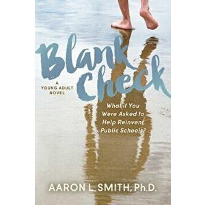 Blank Check, A Novel. What if You Were Asked to Help Reinvent Public Schools?, Paperback - Aaron Smith imagine