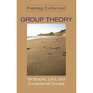 Group Theory. Birdtracks, Lie's, and Exceptional Groups, Paperback - Predrag Cvitanovic imagine