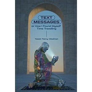 Text Messages. or How I Found Myself Time Traveling, Paperback - Yassin Al Salman imagine
