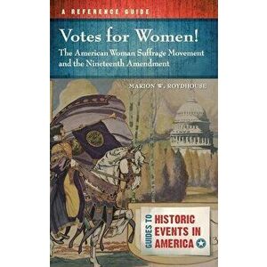 Votes for Women! the American Woman Suffrage Movement and the Nineteenth Amendment: A Reference Guide, Hardcover - Marion W. Roydhouse imagine