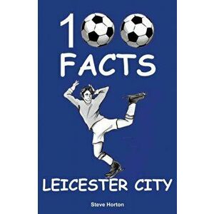 Leicester City - 100 Facts, Paperback - Steve Horton imagine