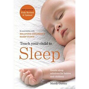 Teach Your Child to Sleep. Gentle sleep solutions for babies and children, Paperback - Mandy Gurney imagine