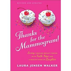 Thanks for the Mammogram!. Living through Breast Cancer with Faith, Hope, and a Healthy Dose of Laughter, Hardback - Laura Jensen Walker imagine