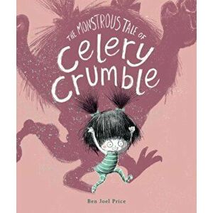 Monstrous Tale of Celery Crumble, Paperback - Ben Joel Price imagine
