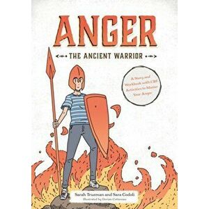 Anger the Ancient Warrior. A Story and Workbook with CBT Activities to Master Your Anger, Paperback - Sara Godoli imagine