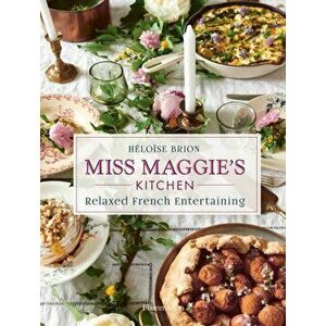 Miss Maggie's Kitchen. Relaxed French Entertaining, Hardback - Heloise Brion imagine