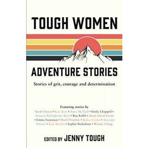 Tough Women Adventure Stories. Stories of Grit, Courage and Determination, Paperback - Jenny Tough imagine