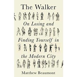 Walker. On Finding and Losing Yourself in the Modern City, Hardback - Matthew Beaumont imagine