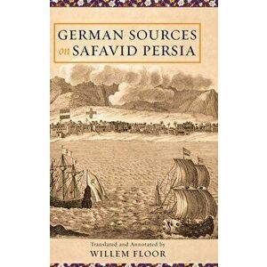 German Sources on Safavid Persia, Hardcover - Willem M. Floor imagine