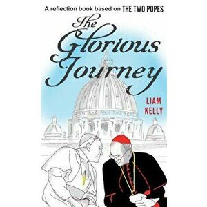 Glorious Journey. A reflection book based on The Two Popes, Paperback - Liam Kelly imagine