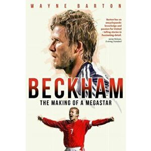 Beckham. The Making of a Megastar, Hardback - Wayne Barton imagine