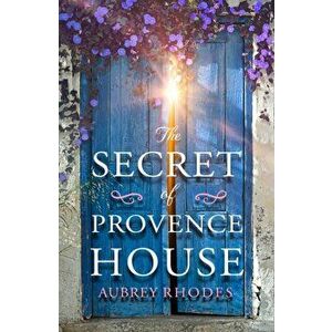 Secret of Provence House, Paperback - Aubrey Rhodes imagine