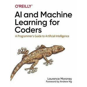 AI and Machine Learning For Coders. A Programmer's Guide to Artificial Intelligence, Paperback - Laurence Moroney imagine