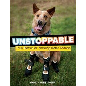 Unstoppable: True Stories of Amazing Bionic Animals, Paperback - Nancy Furstinger imagine