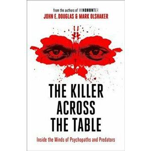 Killer Across the Table. Inside the Minds of Psychopaths and Predators, Paperback - Mark Olshaker imagine