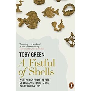 Fistful of Shells. West Africa from the Rise of the Slave Trade to the Age of Revolution, Paperback - Toby Green imagine