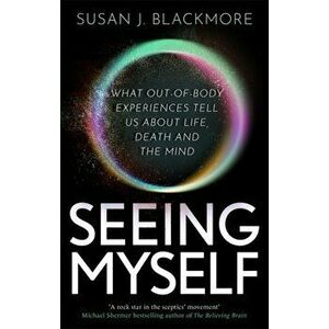 Seeing Myself. What Out-of-body Experiences Tell Us About Life, Death and the Mind, Paperback - Susan Blackmore imagine