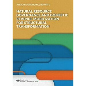 African Governance Report V - 2018. Natural Resource Governance and Domestic Revenue Mobilization for Structural Transformation, Paperback - *** imagine