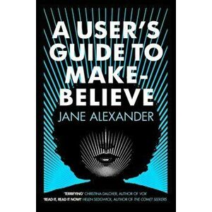 User's Guide to Make-Believe. An all-too-plausible thriller that will have you gripped, Paperback - Jane Alexander imagine