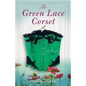 Green Lace Corset. A Novel, Paperback - Jill G. Hall imagine
