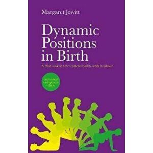 Dynamic Positions in Birth. A Fresh Look at How Women's Bodies Work in Labour, Paperback - Margaret Jowitt imagine