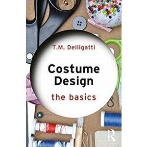 Costume Design: The Basics, Paperback - T.M. Delligatti imagine