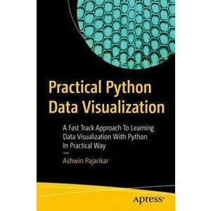 Practical Python Data Visualization. A Fast Track Approach To Learning Data Visualization With Python, Paperback - Ashwin Pajankar imagine