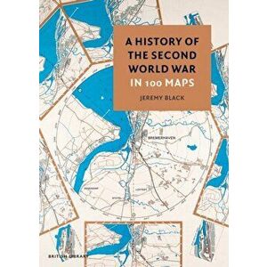 History of the Second World War in 100 Maps, Hardback - Jeremy Black imagine