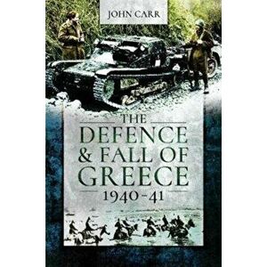 Defence and Fall of Greece, 1940-41, Paperback - John Carr imagine