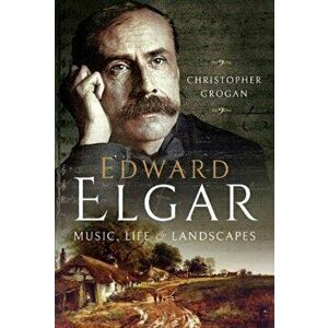 Edward Elgar. Music, Life and Landscapes, Hardback - Christopher Grogan imagine