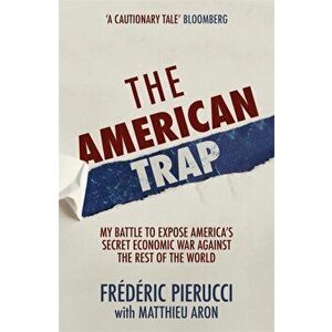 American Trap. My battle to expose America's secret economic war against the rest of the world, Paperback - Frederic Pierucci imagine