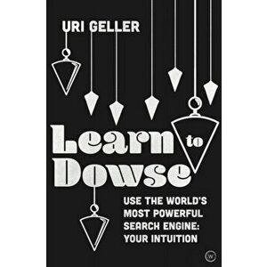 Learn to Dowse with Uri Geller. Use the World's Most Powerful Search Engine: Your Intuition, Paperback - Uri Geller imagine