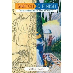 Sketch and Finish. The Journey from Here to There, Paperback - Milton Glaser imagine