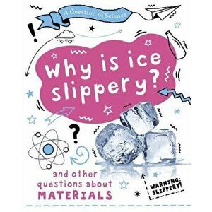 Question of Science: Why is ice slippery? And other questions about materials, Hardback - Anna Claybourne imagine