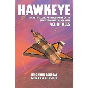 Hawkeye. The Enthralling Autobiography of the Top-Scoring Israel Air Force Ace of Aces, Hardback - Bg Giora Even-Epstein imagine