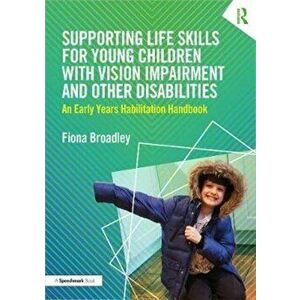 Supporting Life Skills for Young Children with Vision Impairment and Other Disabilities, Paperback - Fiona Broadley imagine