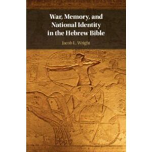 War, Memory, and National Identity in the Hebrew Bible, Hardback - Jacob L. Wright imagine