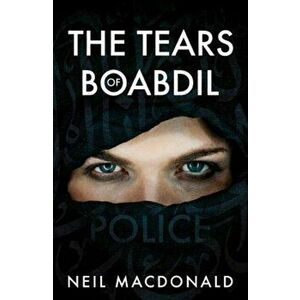 Tears of Boabdil, Paperback - Neil Macdonald imagine