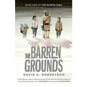 Barren Grounds. The Misewa Saga, Book One, Hardback - David A Robertson imagine
