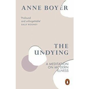 Undying. A Meditation on Modern Illness, Paperback - Anne Boyer imagine