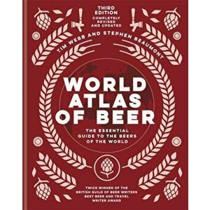 World Atlas of Beer. THE ESSENTIAL NEW GUIDE TO THE BEERS OF THE WORLD, Hardback - Stephen Beaumont imagine