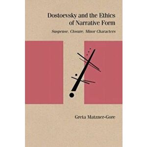 Dostoevsky and the Ethics of Narrative Form. Suspense, Closure, Minor Characters, Paperback - Greta Matzner-Gore imagine