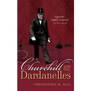 Churchill and the Dardanelles, Paperback - Christopher M. Bell imagine