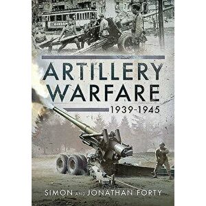 Artillery Warfare, 1939-1945, Hardcover - Simon Forty imagine