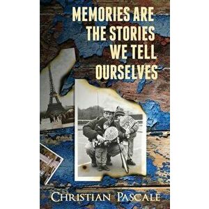 Memories Are The Stories We Tell Ourselves, Paperback - Christian Pascale imagine