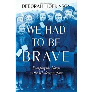 We Had to Be Brave: Escaping the Nazis on the Kindertransport, Paperback - Deborah Hopkinson imagine