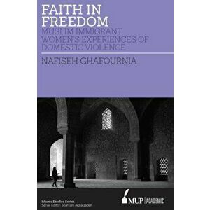 Faith in Freedom. Muslim Immigrant Women Experiences of Domestic Violence, Paperback - Nafiseh Ghafournia imagine